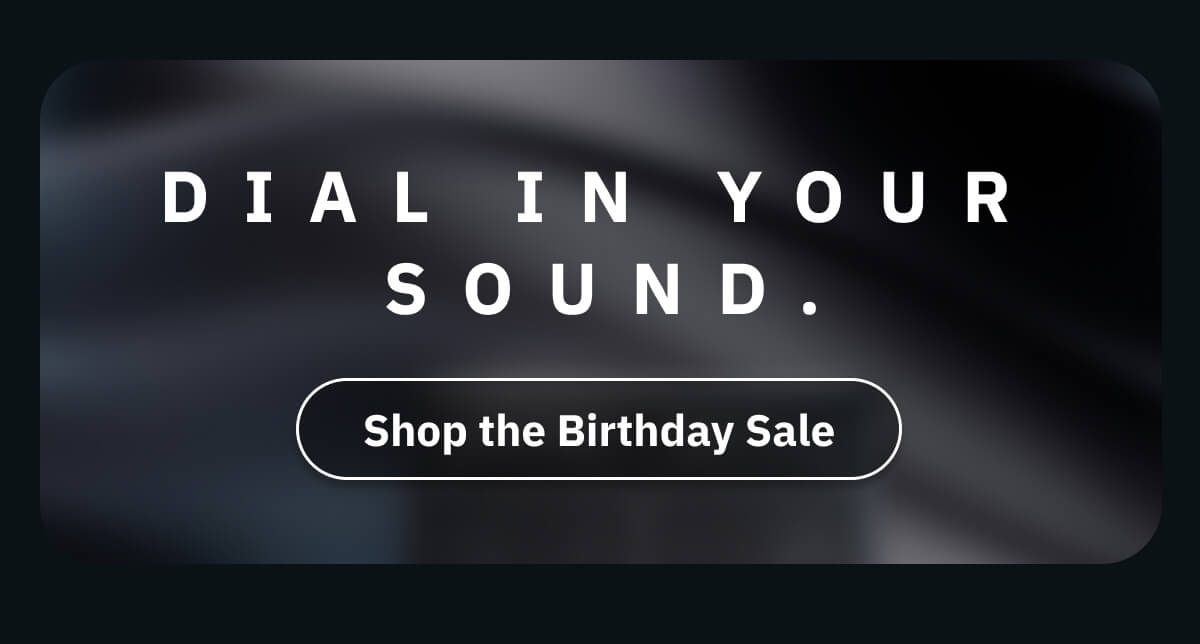 Dial in your sound.