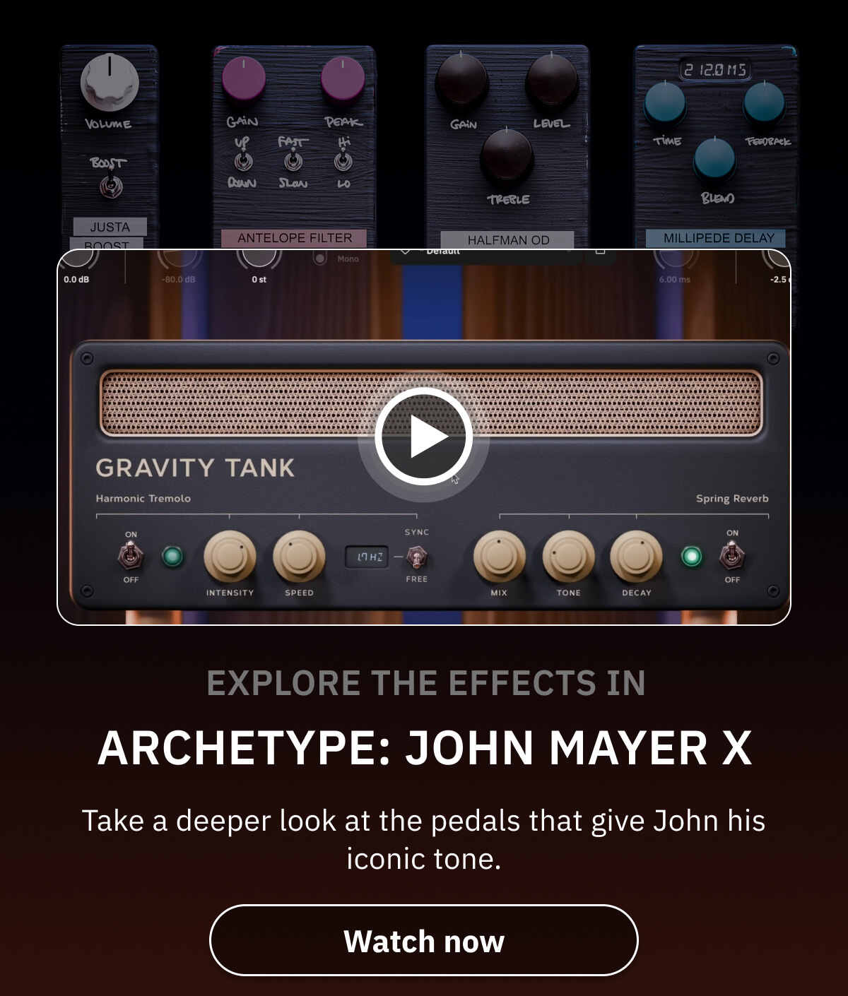 Explore the effects in Archetype: John Mayer X Take a deeper look at the pedals that give John his iconic tone.