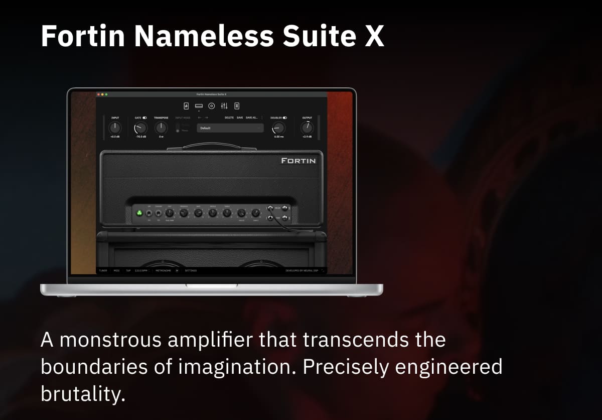 Fortin Nameless Suite X A monstrous amplifier that transcends the boundaries of imagination. Precisely engineered brutality.