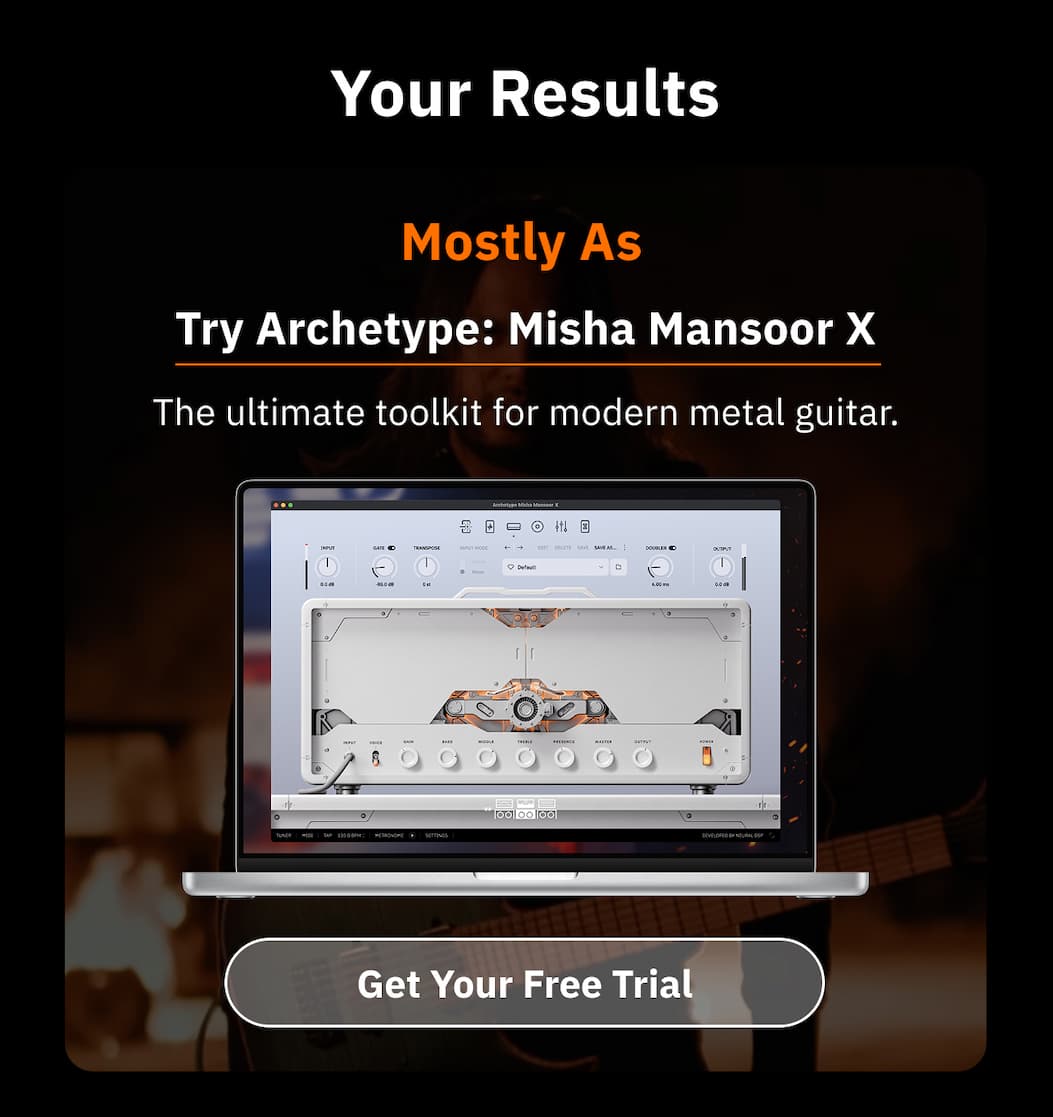 Your Results: Mostly As Try Archetype: Misha Mansoor X The ultimate toolkit for modern metal guitar.