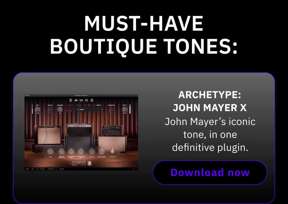 Must-have boutique tones: Archetype: John Mayer X John Mayer's iconic tone, in one definitive plugin.