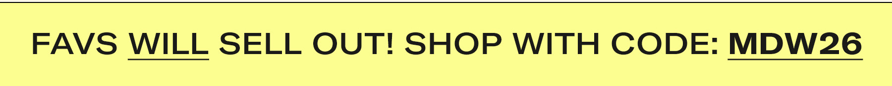 Favs will sell out! Shop with Code MDW25