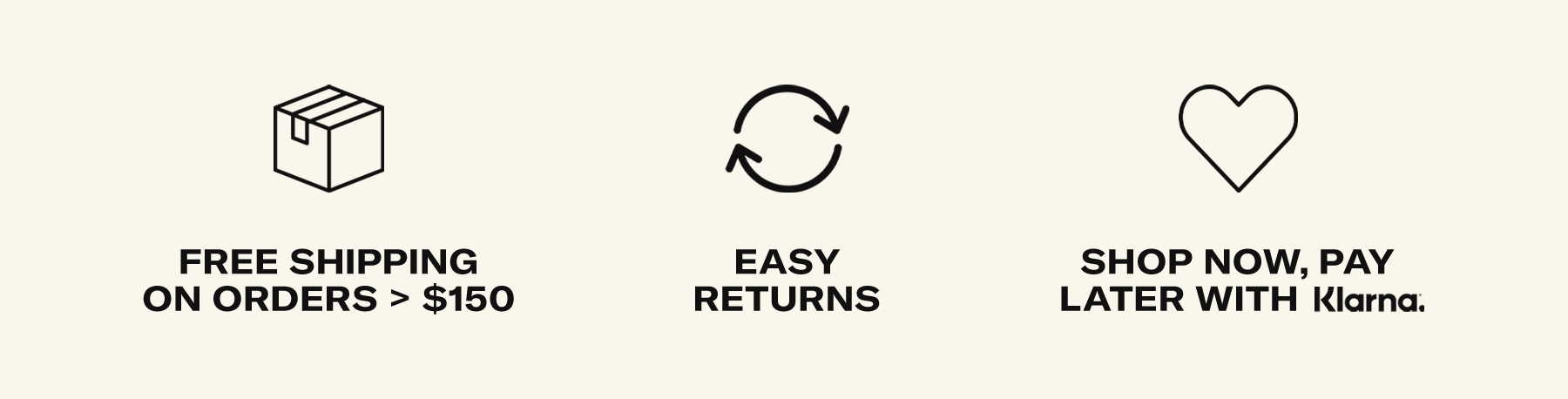 Free shipping on orders > $150, easy returns, shop now, pay later with klarna