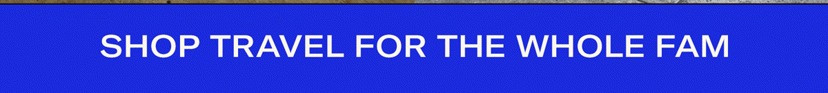 Shop travel for the whole fam