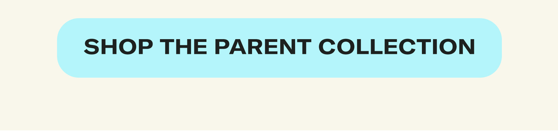 SHOP THE PARENT COLLECTION