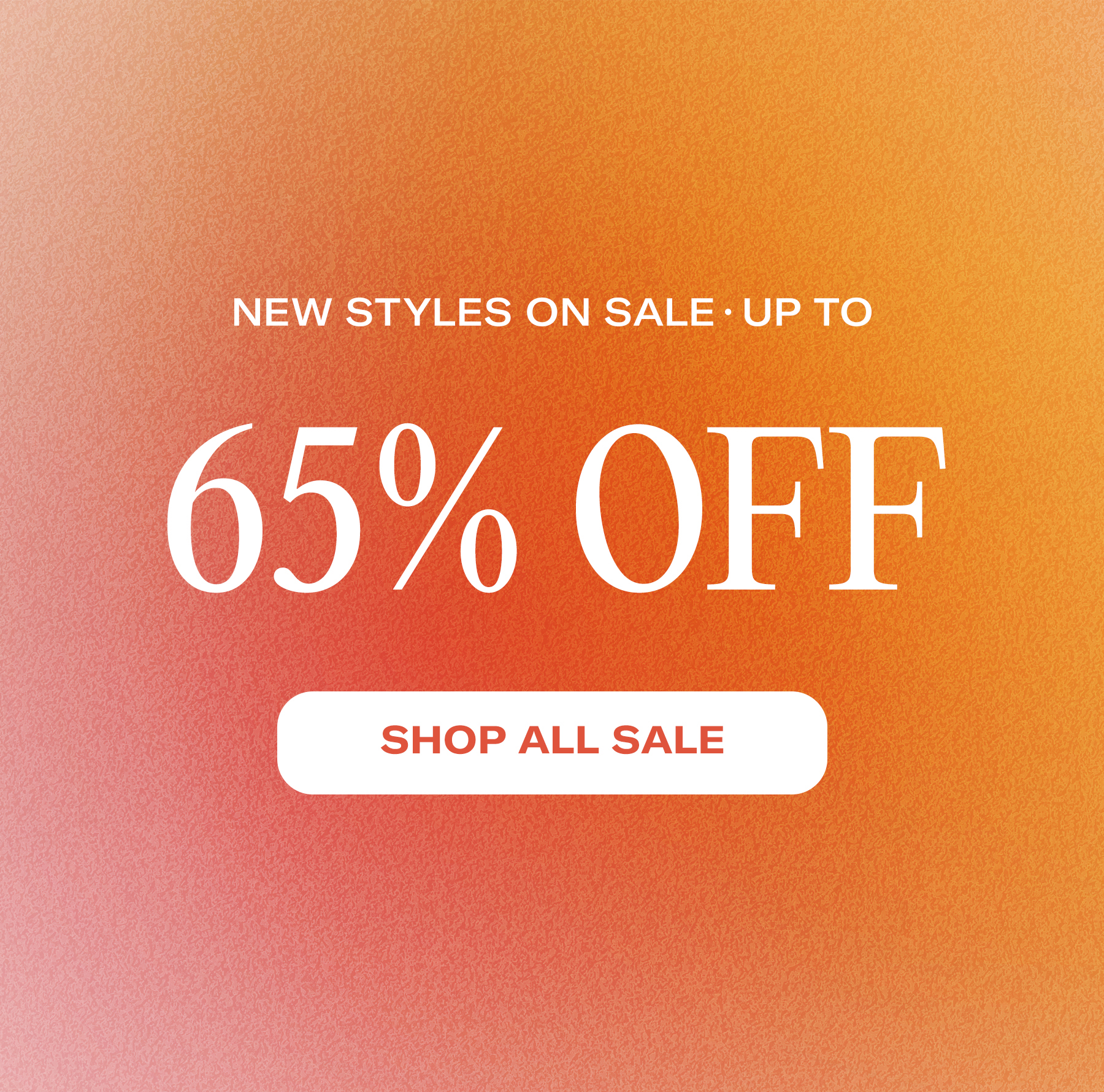 NEW STYLES ON SALE UP TO 65% OFF