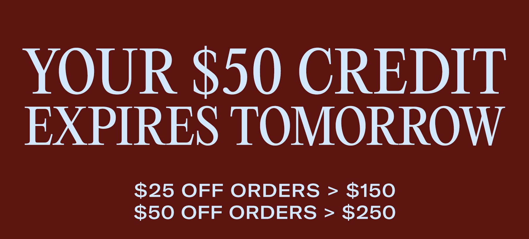 YOUR $50 CREDIT EXPIRES TOMORROW