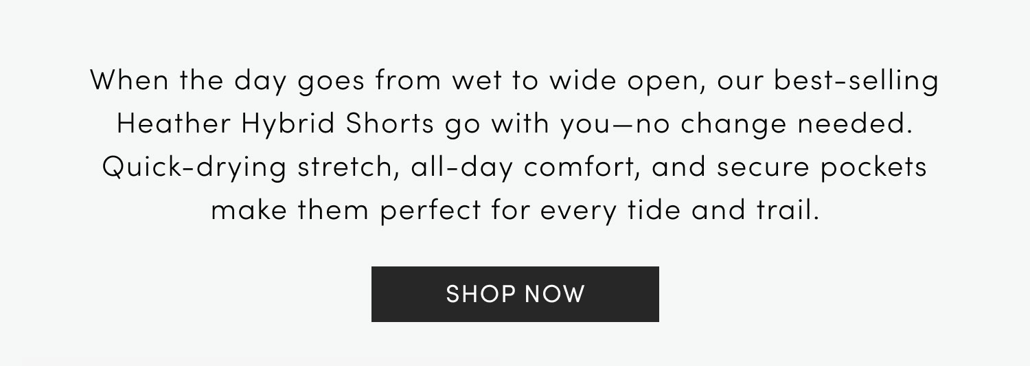 When the day goes from wet to wide open, our best-selling Heather Hybrid Shorts go with you—no change needed. Quick-drying stretch, all-day comfort, and secure pockets make them perfect for every tide and trail. - Shop Now