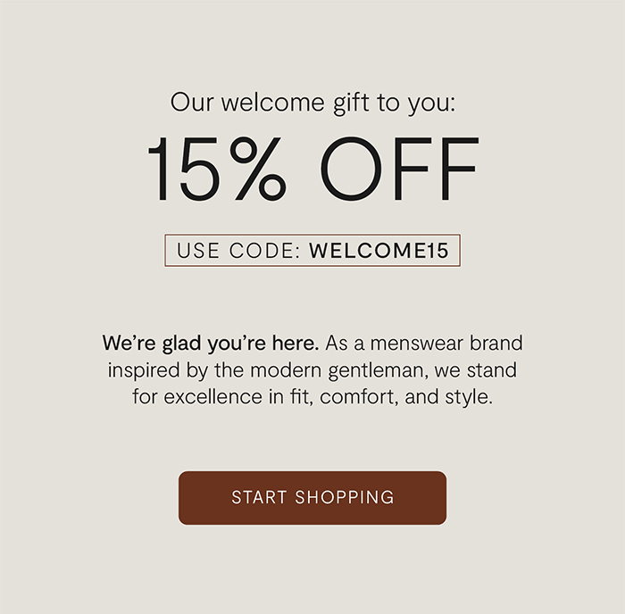 We're glad you're here. As a menswear brand inspired by the modern gentleman, we stand for excellence in fit, comfort, and style.