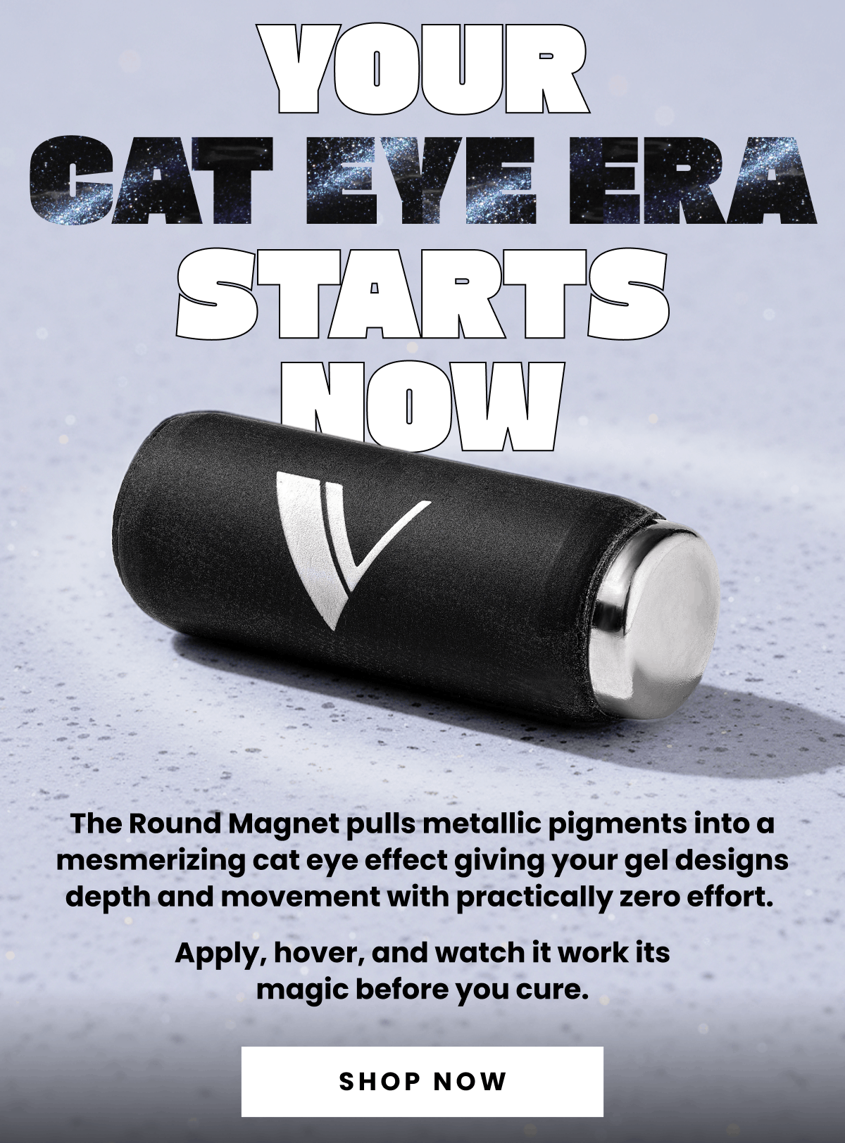 Your Cat Eye Era | Starts Now | The Round Magnet pulls metallic pigments into a mesmerizing cat eye effect giving your gel designs depth and movement with practically zero effort.&nbsp;Apply, hover, and watch it work its magic before you cure. | Shop Now