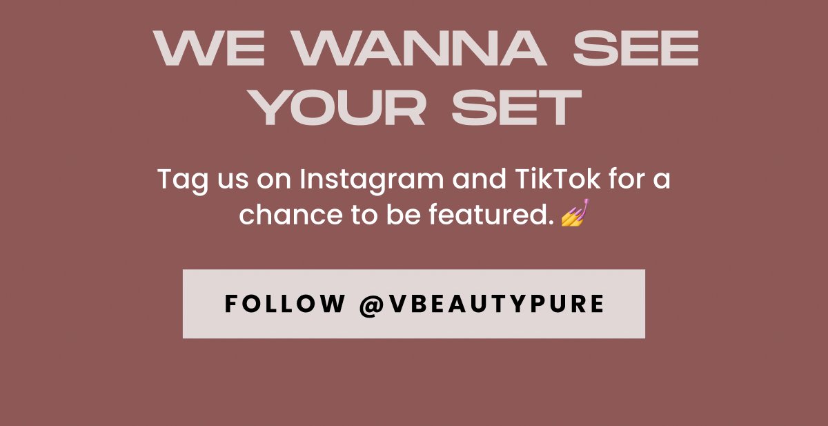 We Wanna See Your Set Tag us on Instagram and TikTok for a chance to be featured. 💅 Follow @Vbeautypure