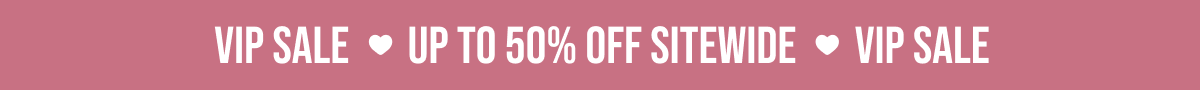 VIP SALE | UP TO 50% OFF SITEWIDE | VIP SALE