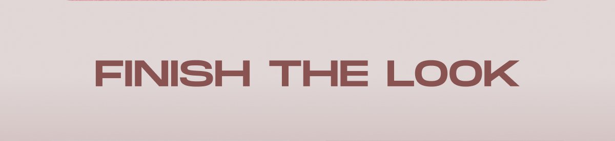Finish The Look