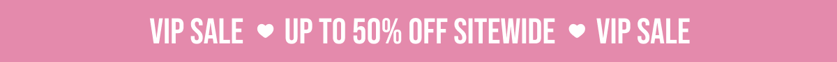 The VIP Sale | Up to 50% Off Sitewide 