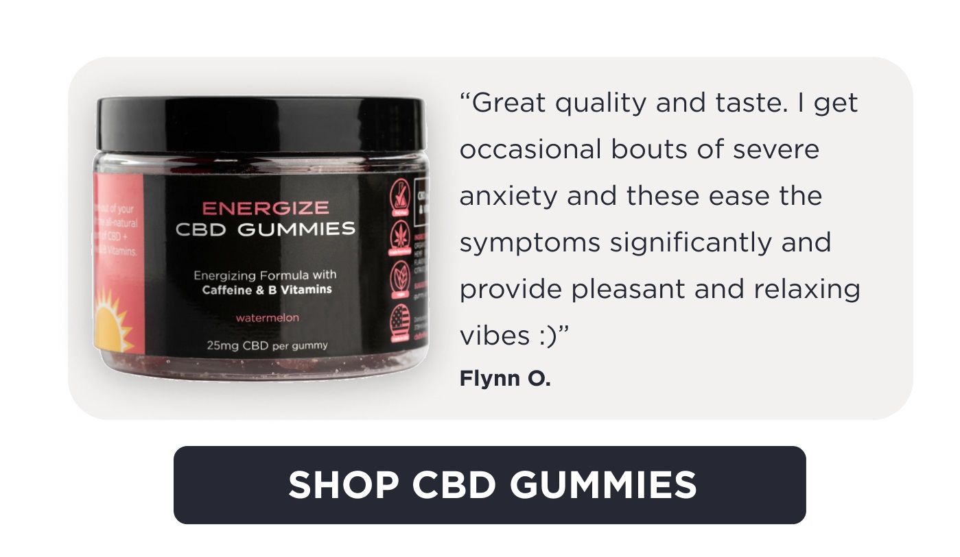 "Great quality and taste. I get occasional bouts of severe anxiety and these ease the symptoms significantly and provide pleasant and relaxing vibes." - Flynn O. Click here to Shop CBD Gummies.