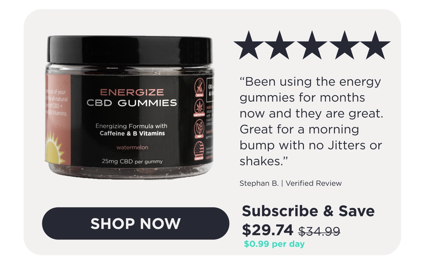 Energy CBD Gummies. 5-star review "Been using the energy gummies for months and they are great. Great for a morning bump with no jitters or shakes." - Stephan B. Verified Review. Click here to Shop Now.