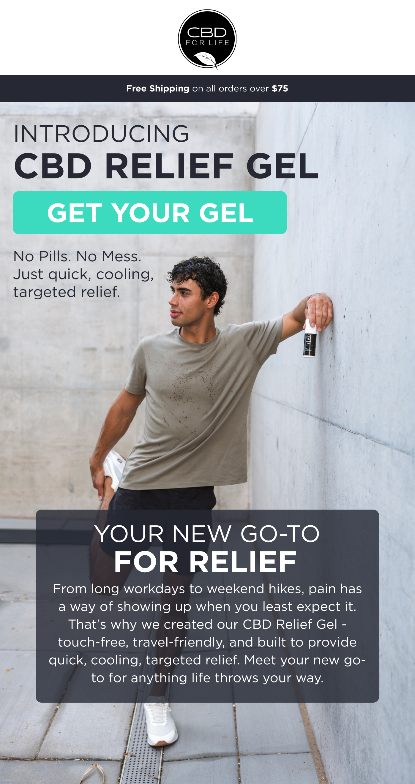 Introducing CBD Relief Gel. No Pills. No Mess. Just quick, cooling, targeted relief.