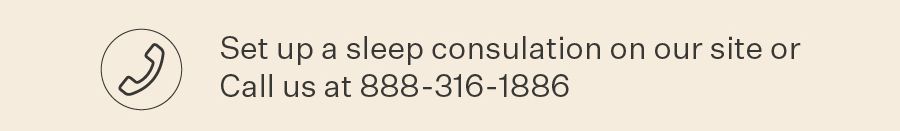 Set up a sleep consultation on our site or call us at 888-316-1886
