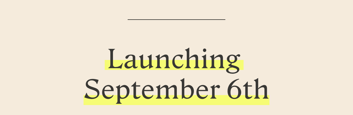 Launching September 6th
