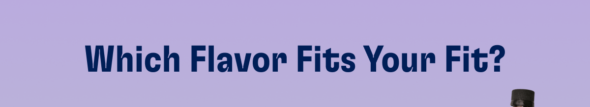 Which Flavor Fits Your Fit?