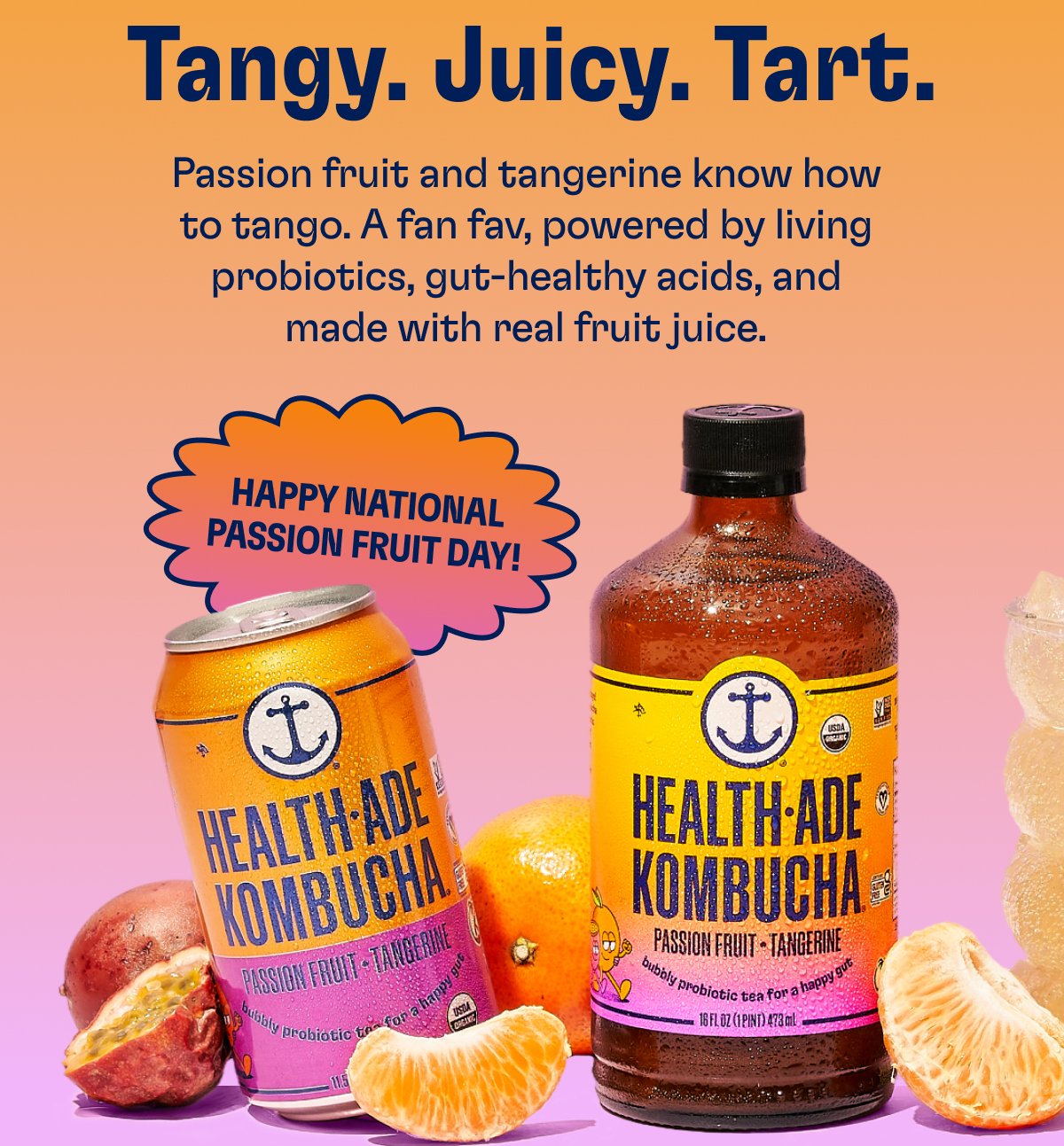 Tangy. Juicy. Tart. Passion fruit and tangerine know how to tango. A fan fav, powered by living probiotics, gut-healthy acids, and made with real fruit juice. Happy National Passion Fruit Day!