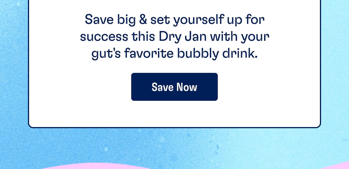 Save big & set yourself up for success this Dry Jan with your gut's favorite bubbly drink. Save Now
