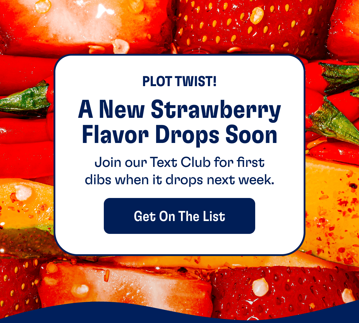 Plot Twist! | A New Strawberry Flavor Drops Soon | Join our Text Club for first dibs when it drops next week. | Get On The List
