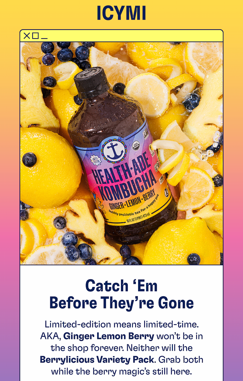 Catch 'em before they're gone | Limted-edition means limited-time. AKA, Ginger Lemon Berry won't be in the shop forever. Neither will the Berrylicious Variety Pack. Grab both while the berry magic's still here. 