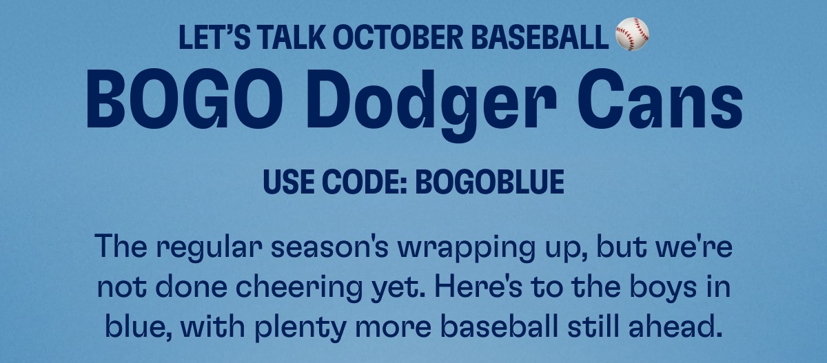 Let’s Talk October Baseball ⚾ BOGO Dodger Cans Use Code: Bogoblue The regular season's wrapping up, but we're not done cheering yet. Here's to the boys in blue, with plenty more baseball still ahead.