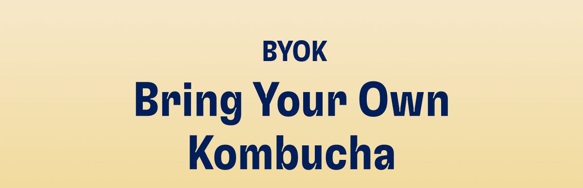 BYOK | BRING YOUR OWN KOMBUCHA