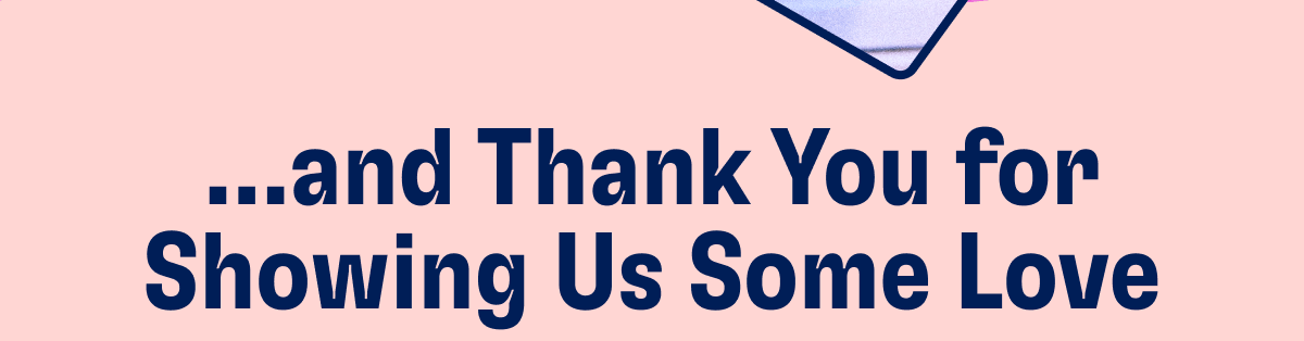 ...and Thank You for Showing Us Some Love