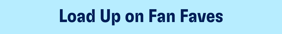 Load Up on Fan Faves