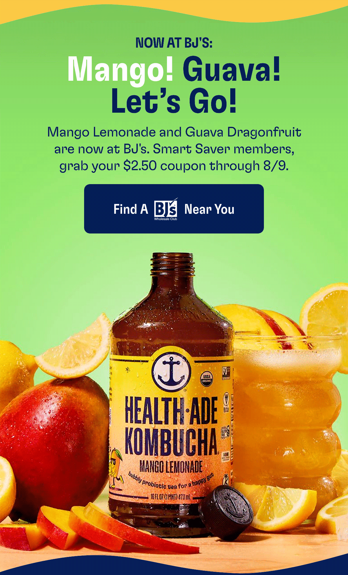 Now at BJ's: Mango! Guava! Let's Go! | Mango Lemonade and Guava Dragonfruit are now at BJ's. Smart Saver members, grab your $2.50 coupon through 8/9. | Find a BJ's Near You