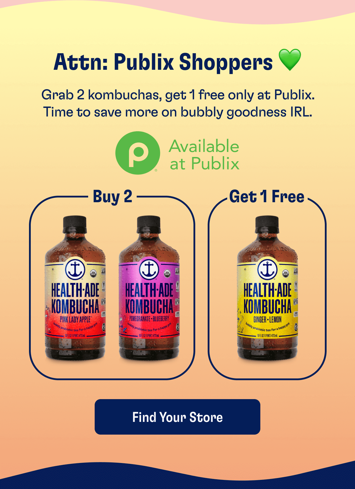 Attn: Publix Shoppers - Grab 2 kombuchas, get 1 free only at Publix. Time to save more on bubbly goodness IRL. | Buy 2 Get 1 Free | Find Your Store