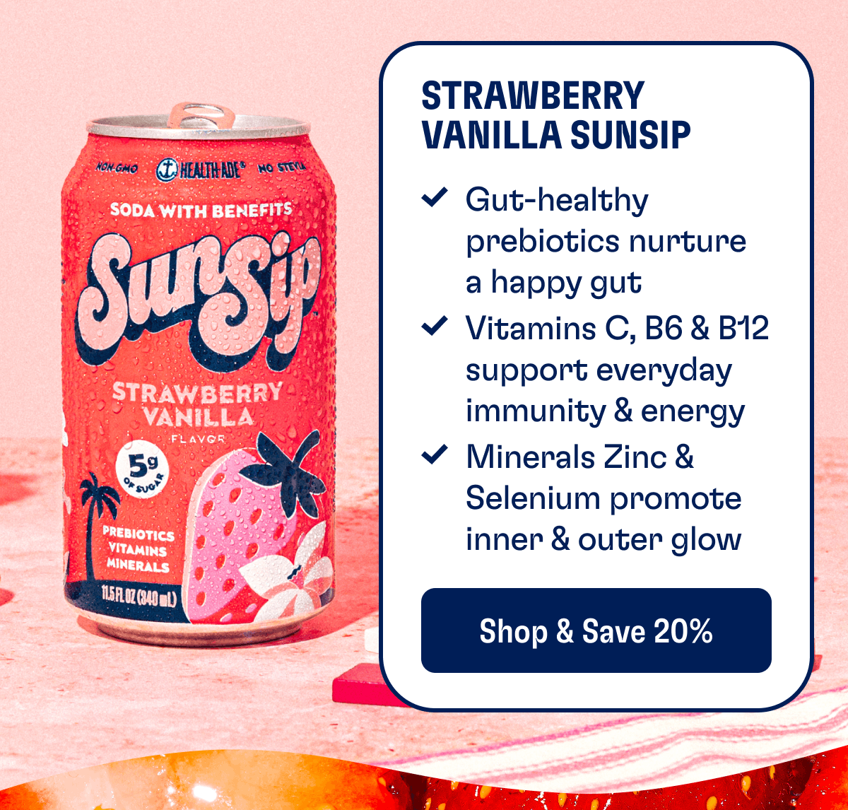 Strawberry Vanilla SunSip | Gut-healthy prebiotics nurture a happy gut, Vitamins C, B6 & B12 support everyday immunity & energy, Minerals Zinc & Selenium promote inner & outer glow | Shop & Save 20%