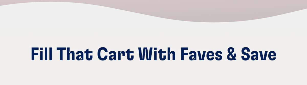 Fill That Cart With Faves & Save
