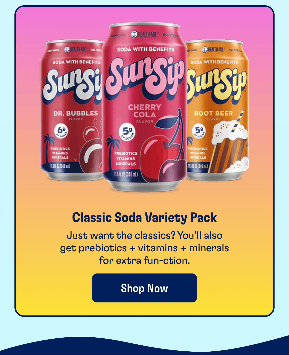 Classic Soda Variety Pack | Just want the classics? You'll also get prebiotics + vitamins + minerals for extra fun-ction. | Shop Now