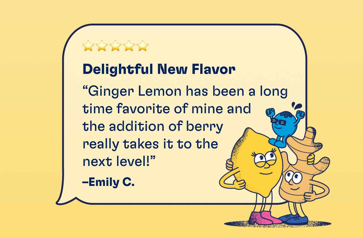 Delightful New Flavor | “Ginger Lemon has been a long time favorite of mine and the addition of berry really takes it to the next level!” - Emily C.