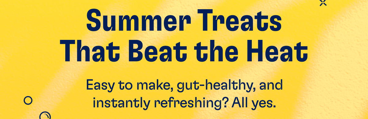 Summer Treats That Beat the Heat - Easy to make, gut-healthy, and instantly refreshing? All yes.