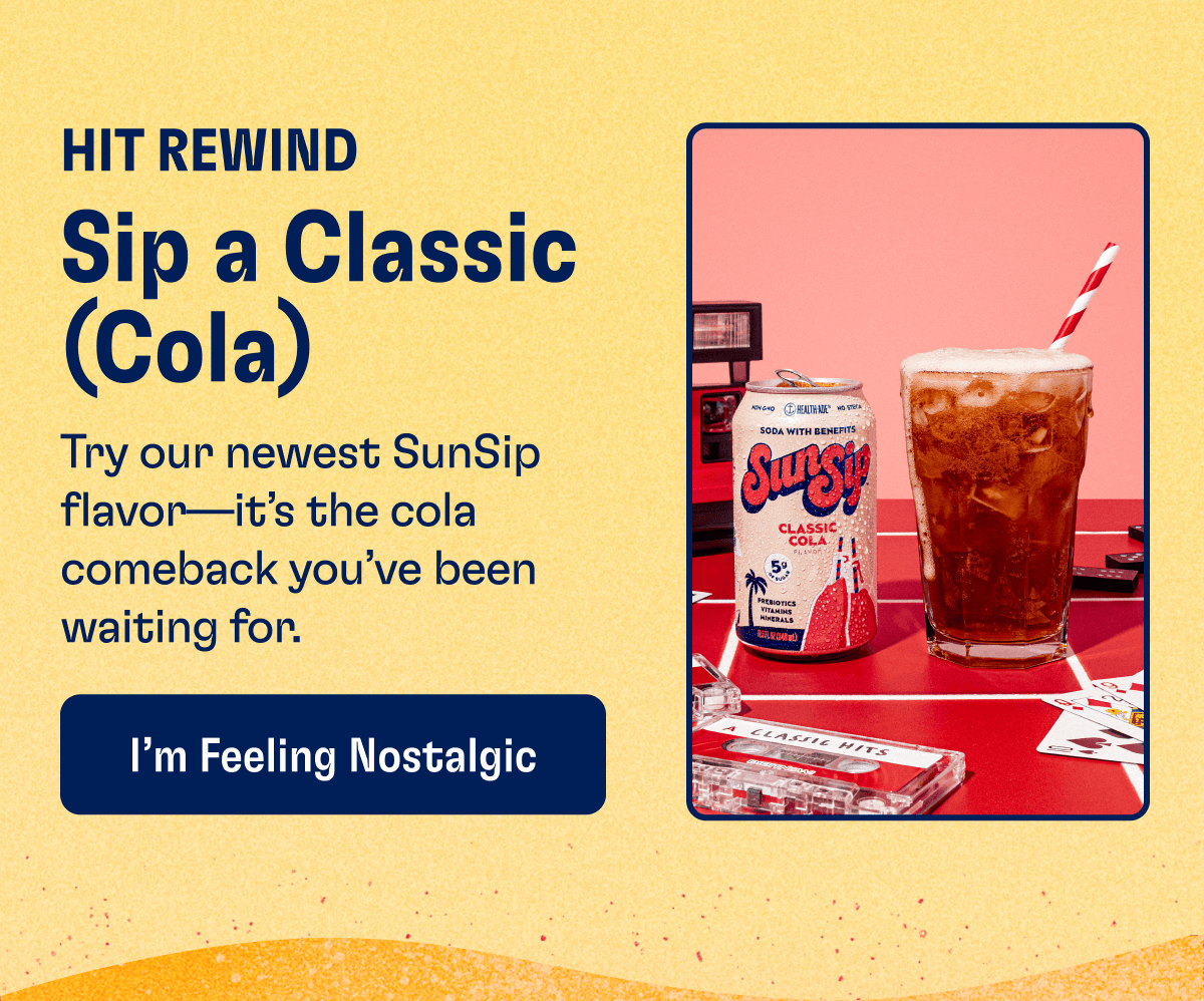HIT REWIND - Sip a Classic (Cola): Try our newest SunSip flavor-it's the cola comeback you've been waiting for. | I'm Feeling Nostalgic
