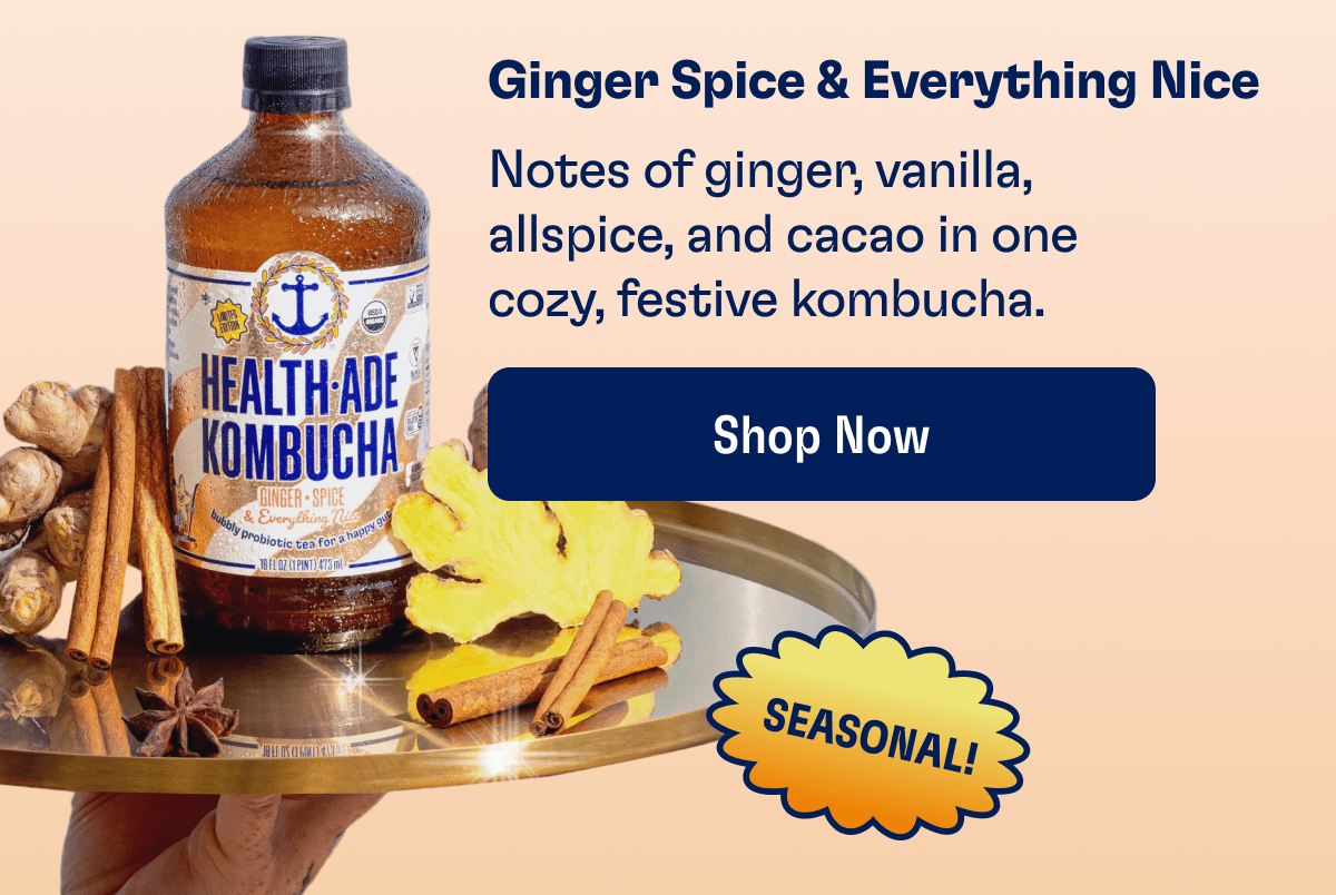Seasonal! | Ginger Spice & Everything Nice - Notes of ginger, vanilla, allspice, and cocoa in one cozy, festive kombucha. | Shop Now