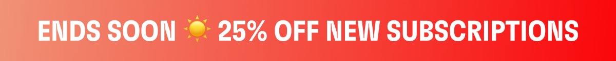 Ends Soon ☀️ 25% Off New Subscriptions