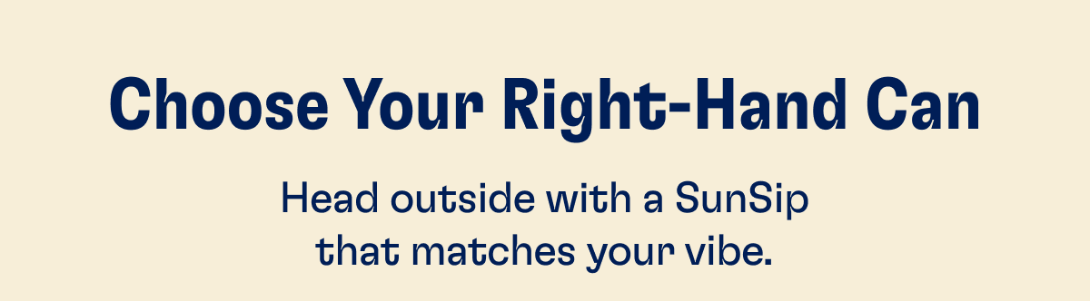 Choose Your Right-Hand Can - Head outside with a SunSip that matches your vibe.