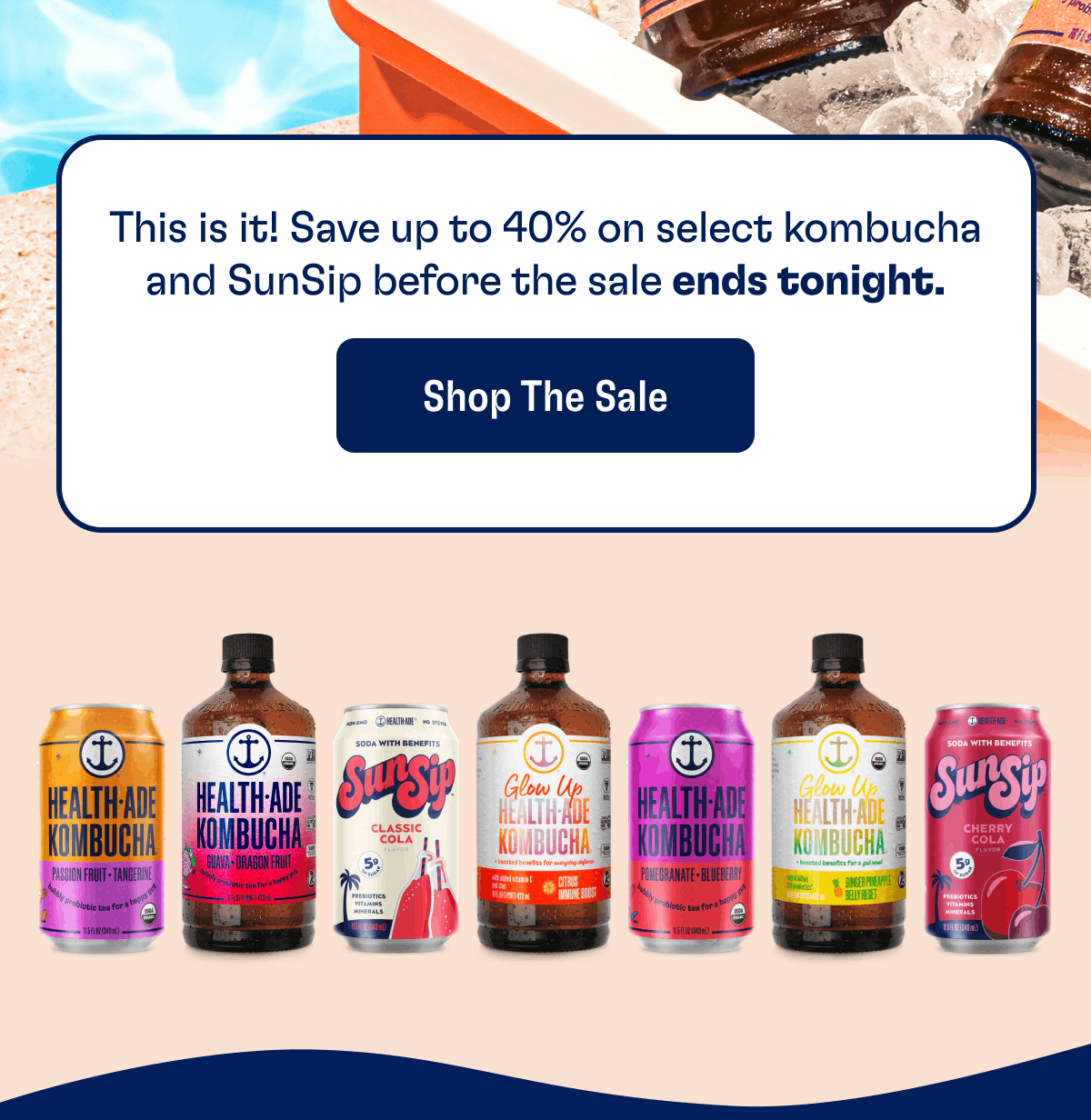 This is it! Save up to 40% on select kombucha and SunSip before the sale ends tonight. | Shop The Sale 