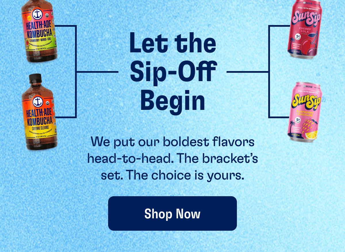 Let the Sip-Off Begin | We put our boldest flavors head-to-head. The bracket’s set. The choice is yours. | Shop Now