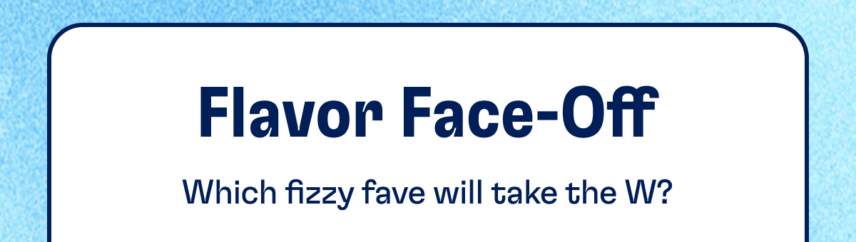 Flavor Face-Off | Which fizzy fave will take the W?