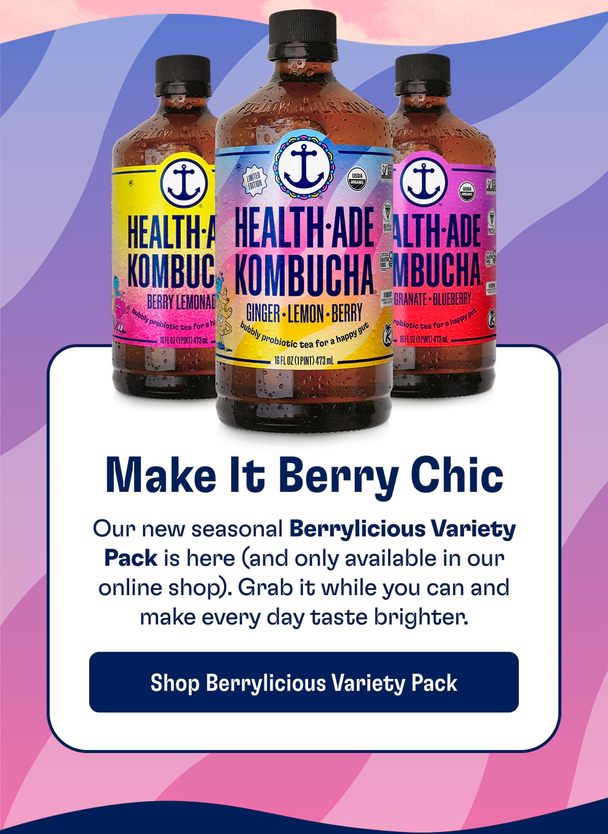 Make It Berry Chic Our new seasonal Berrylicious Variety Pack is here (and only available in our online shop). Grab it while you can and make every day taste brighter. Shop Berrylicious Variety Pack