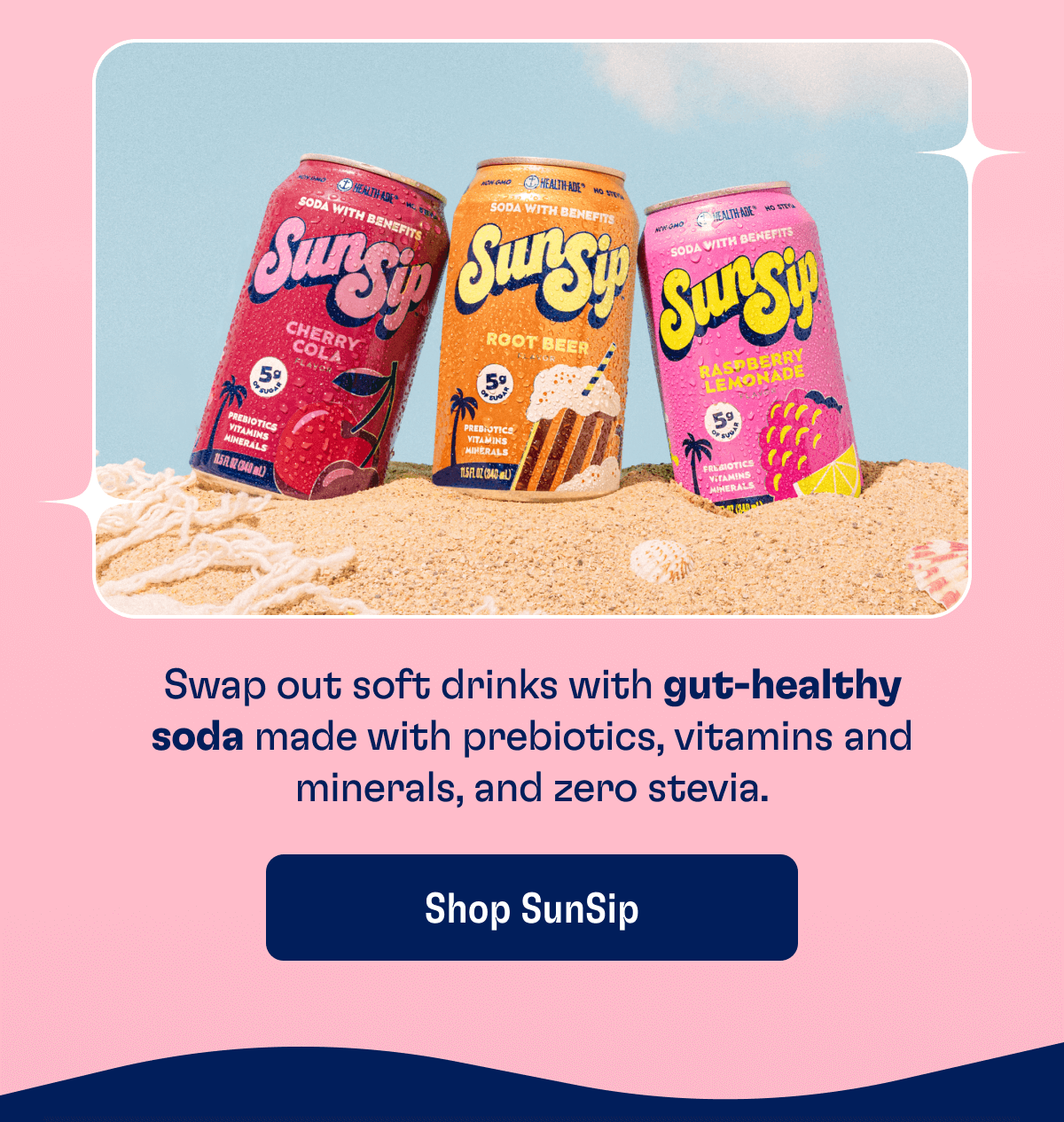 Swap out soft drinks with gut-healthy soda made with prebiotics, vitamins and minerals, and zero stevia. | Shop SunSip