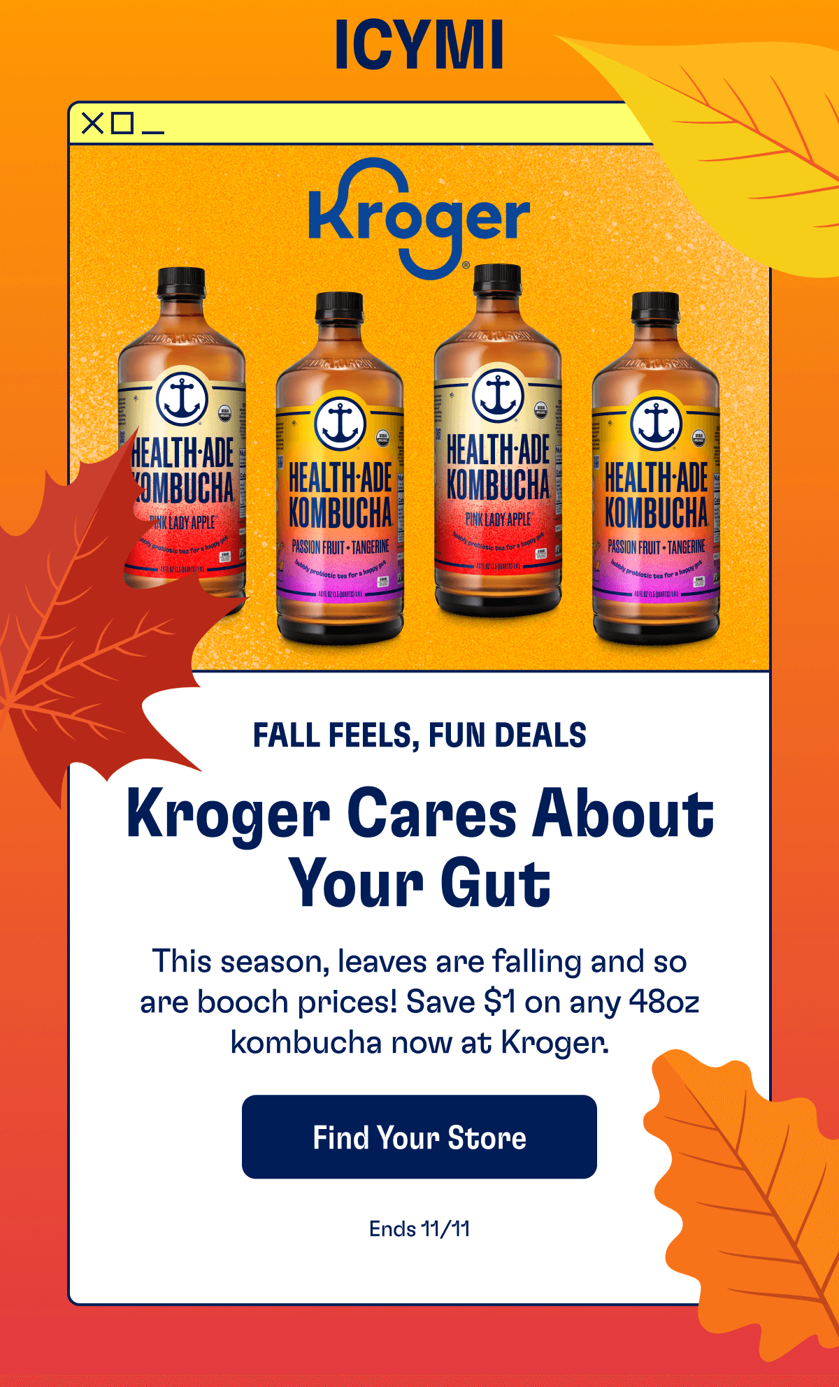 ICYMI | FALL FEELS, FUN IDEAS - Kroger Cares About Your Gut: This season, leaves are falling and so are booch prices! Save $1 on any 48oz kombucha now at Kroger. | Find Your Store - Ends 11/11 