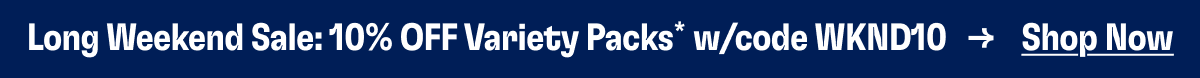 Long Weekend Sale: 10% OFF Variety Packs* w/code WKND10 -> Shop Now